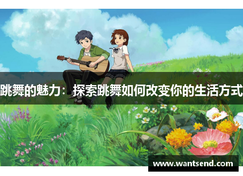 跳舞的魅力：探索跳舞如何改变你的生活方式
